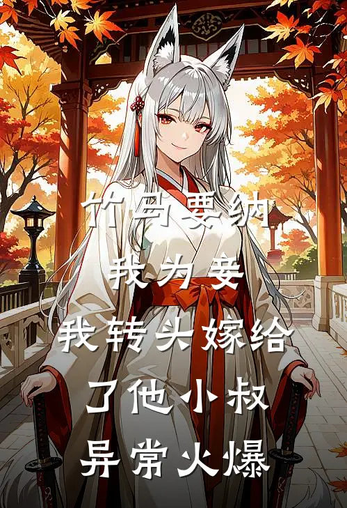 竹马要纳我为妾，我转头嫁给了他小叔异常火爆
