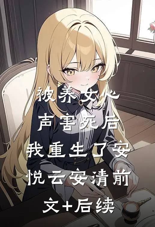 被养女心声害死后，我重生了安悦云安清前文+后续