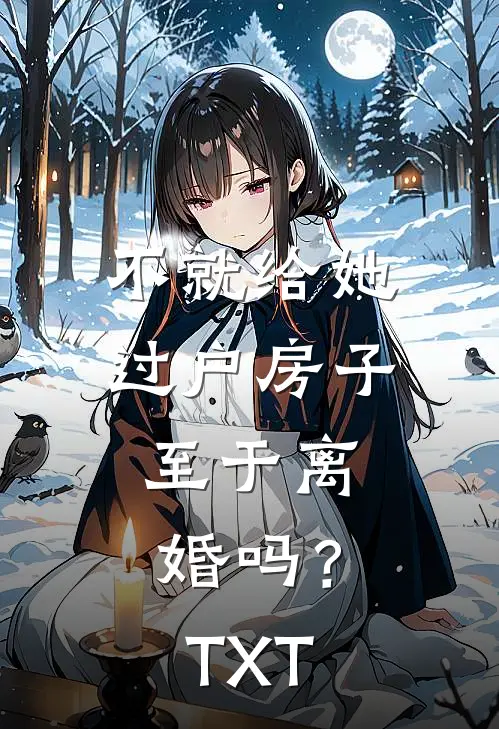 不就给她过户房子，至于离婚吗？TXT