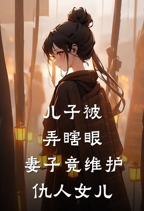 儿子被弄瞎眼，妻子竟维护仇人女儿