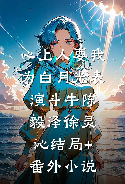 心上人要我为白月光表演斗牛陈毅泽徐灵沁结局+番外小说