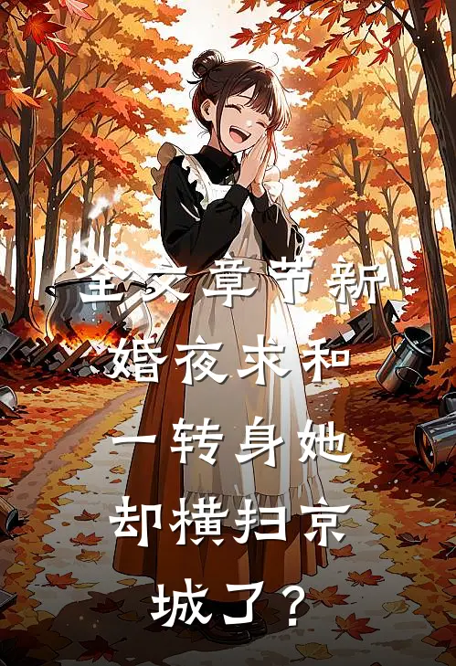 全文章节新婚夜求和，一转身她却横扫京城了？