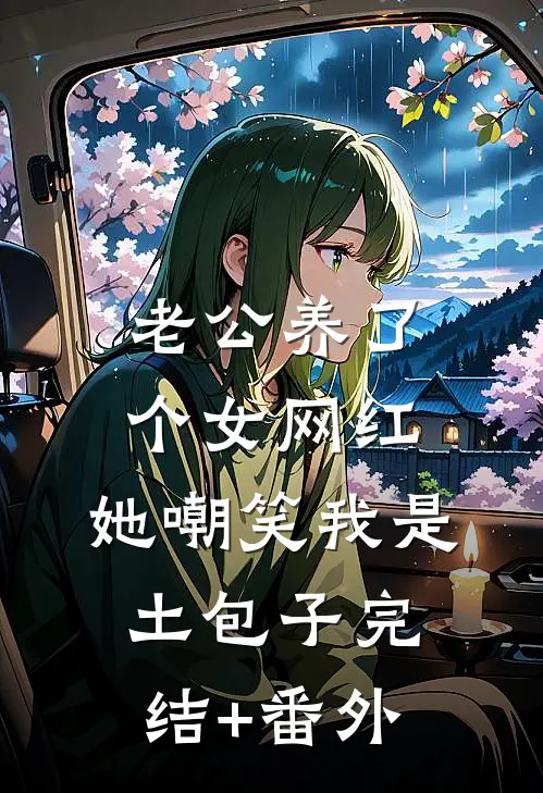 老公养了个女网红，她嘲笑我是土包子完结+番外