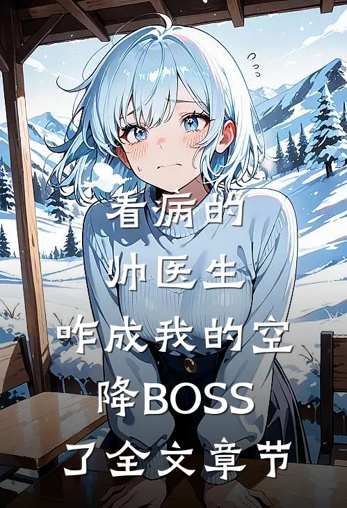 看病的帅医生，咋成我的空降BOSS了全文章节