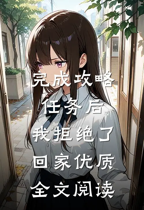 完成攻略任务后，我拒绝了回家优质全文阅读