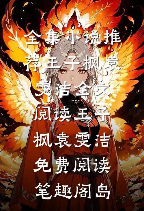 全集小说推荐王子枫袁雯洁全文阅读_王子枫袁雯洁免费阅读_笔趣阁岛