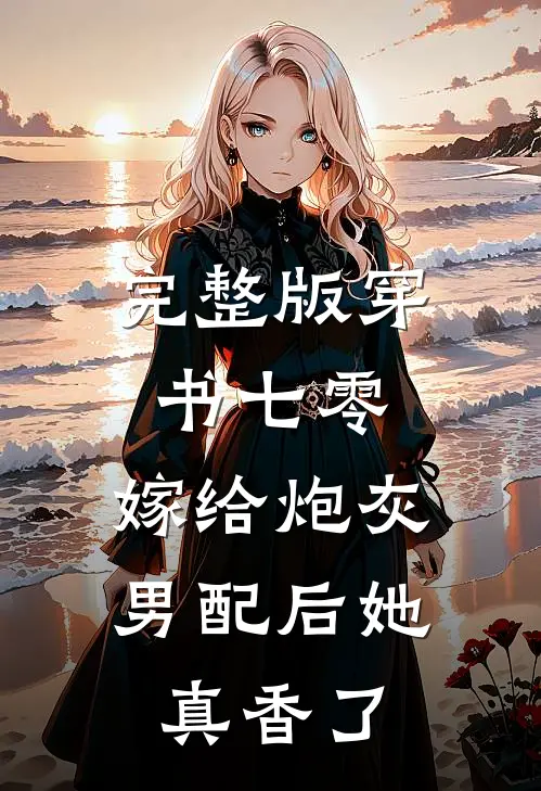 完整版穿书七零：嫁给炮灰男配后她真香了