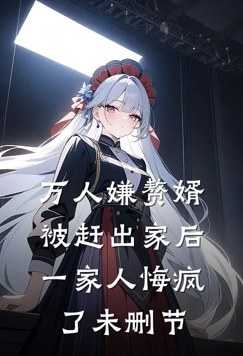 万人嫌赘婿被赶出家后，一家人悔疯了未删节