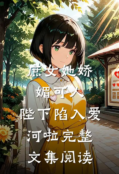 庶女她娇媚可人，陛下陷入爱河啦完整文集阅读