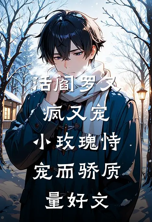 活阎罗又疯又宠，小玫瑰恃宠而骄质量好文