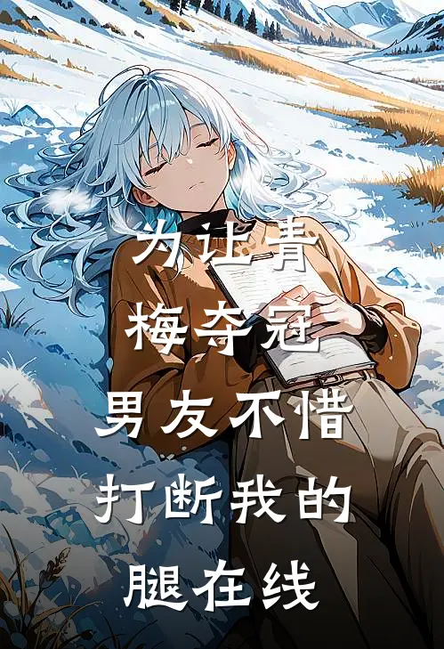 为让青梅夺冠，男友不惜打断我的腿在线