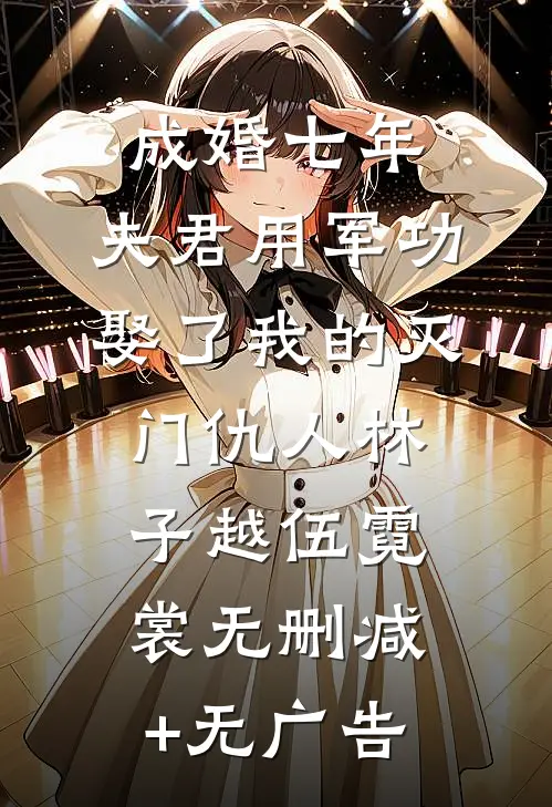 成婚七年，夫君用军功娶了我的灭门仇人林子越伍霓裳无删减+无广告