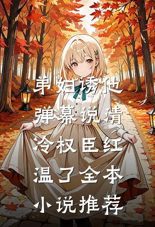 弟妇诱他，弹幕说清冷权臣红温了全本小说推荐