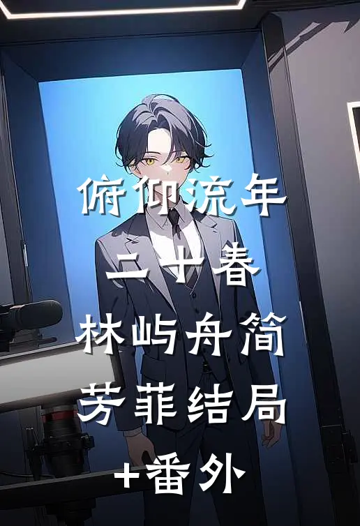 俯仰流年二十春.林屿舟简芳菲结局+番外