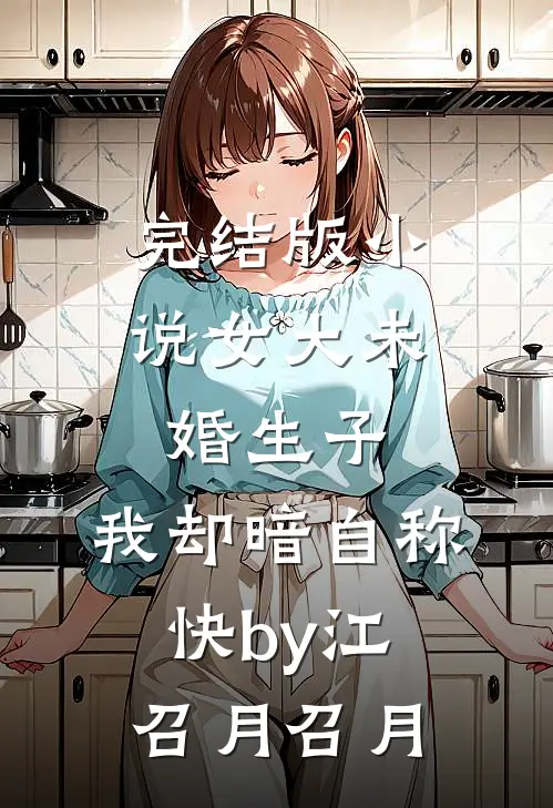完结版小说女大未婚生子，我却暗自称快by江召月召月