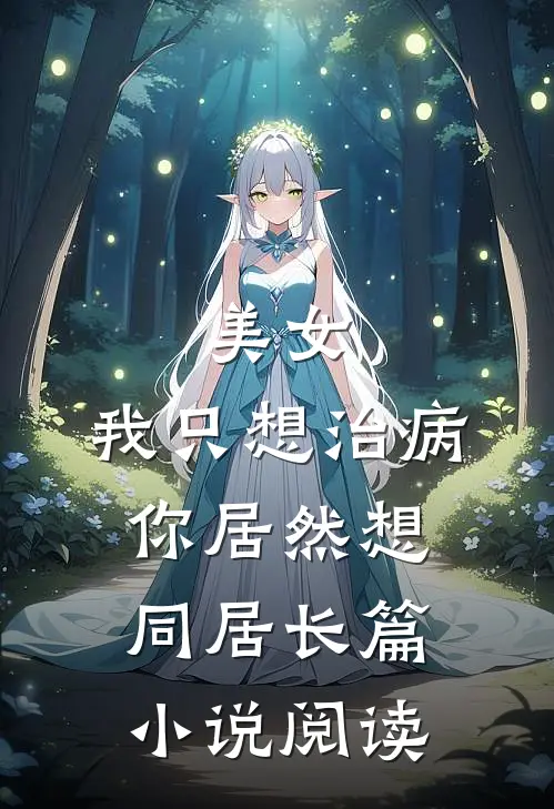 美女，我只想治病，你居然想同居长篇小说阅读