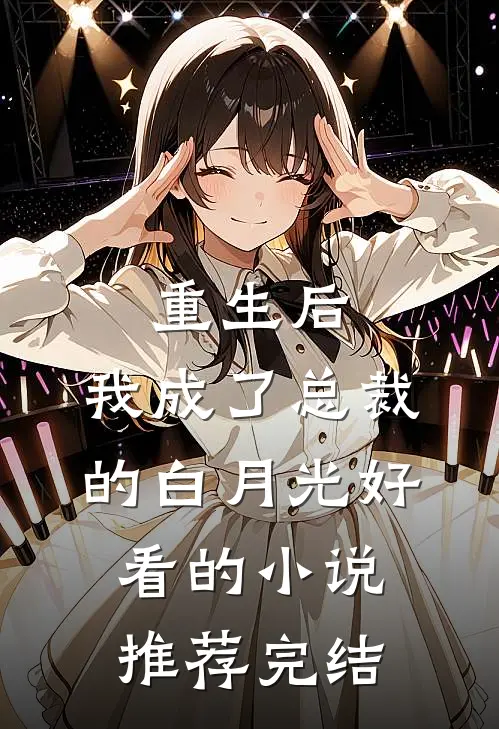 重生后，我成了总裁的白月光好看的小说推荐完结