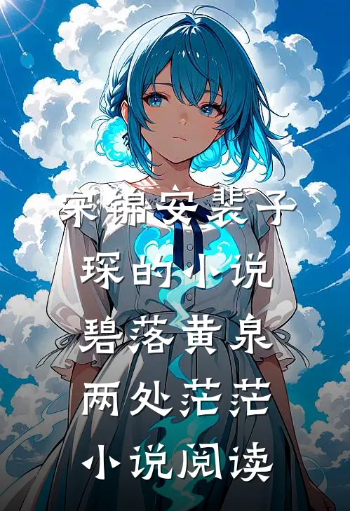 宋锦安裴子琛的小说碧落黄泉，两处茫茫小说阅读