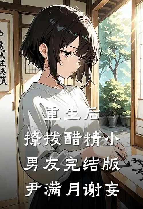 重生后，撩拨醋精小男友完结版尹满月谢妄