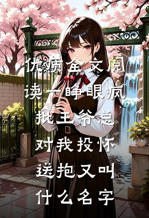 优质全文阅读一睁眼疯批王爷总对我投怀送抱又叫什么名字