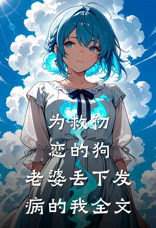 为救初恋的狗，老婆丢下发病的我全文