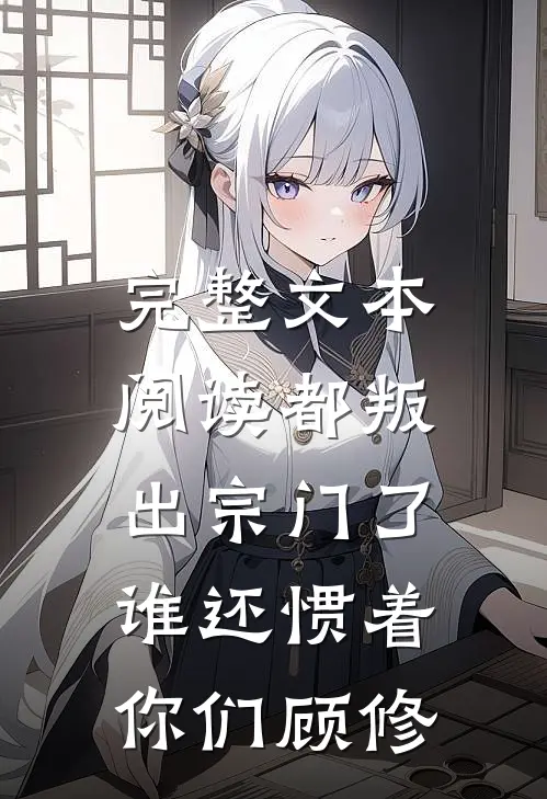 完整文本阅读都叛出宗门了,谁还惯着你们顾修