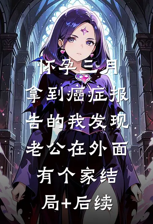 怀孕三月，拿到癌症报告的我发现老公在外面有个家结局+后续