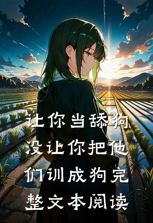 让你当舔狗，没让你把他们训成狗完整文本阅读