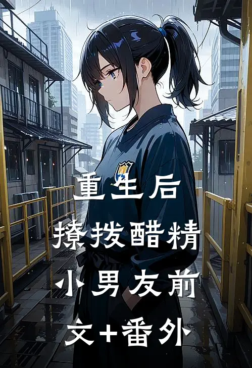 重生后，撩拨醋精小男友前文+番外