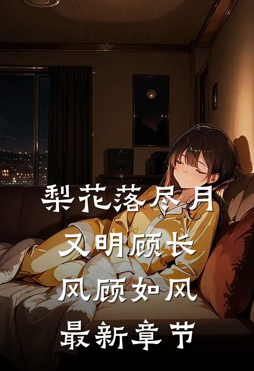 梨花落尽月又明顾长风顾如风最新章节