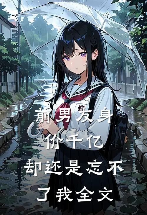 前男友身价千亿，却还是忘不了我全文
