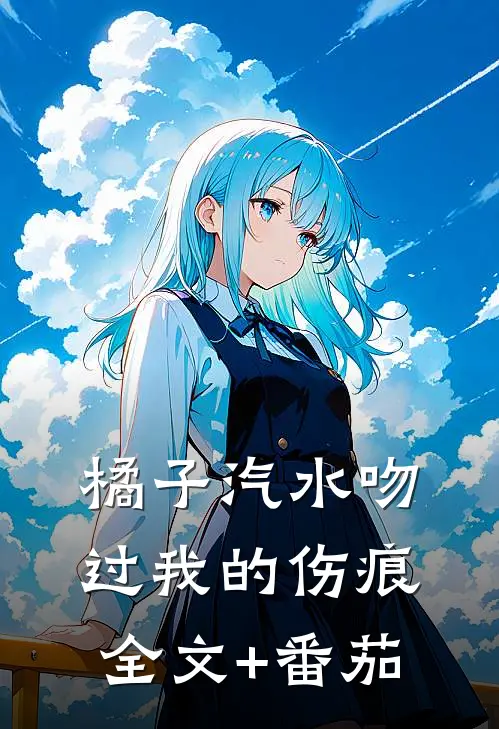 橘子汽水吻过我的伤痕全文+番茄