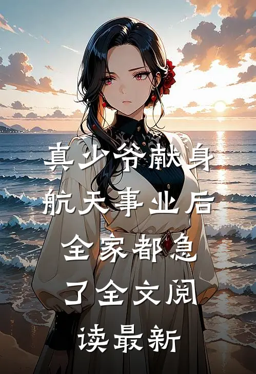 真少爷献身航天事业后，全家都急了全文阅读最新