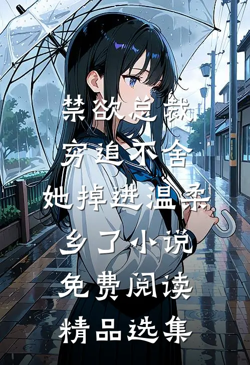 禁欲总裁穷追不舍,她掉进温柔乡了小说免费阅读精品选集
