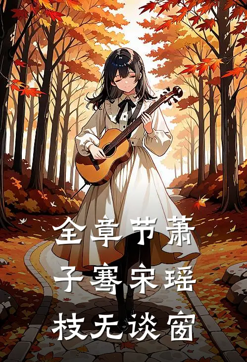 全章节萧子骞宋瑶枝无谈窗