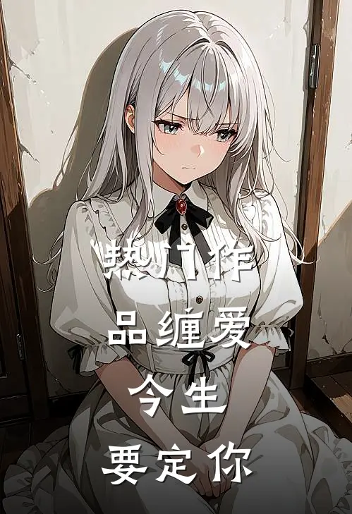热门作品缠爱：今生，要定你