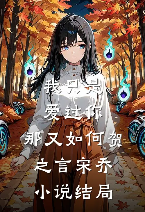 我只是爱过你，那又如何贺之言宋乔小说结局