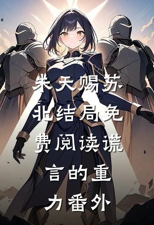 朱天赐苏北结局免费阅读谎言的重力番外