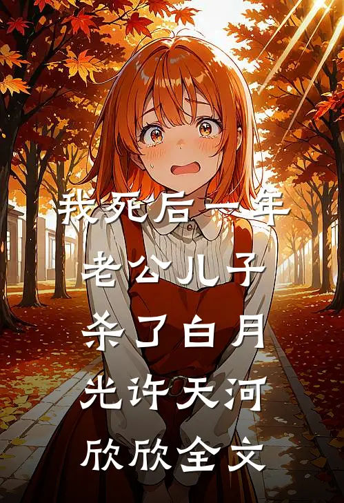 我死后一年，老公儿子杀了白月光许天河欣欣全文