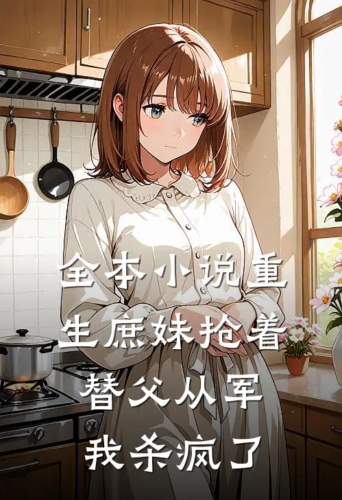 全本小说重生庶妹抢着替父从军，我杀疯了