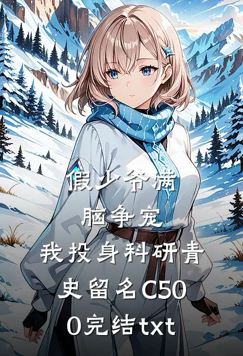 假少爷满脑争宠，我投身科研青史留名C500完结txt