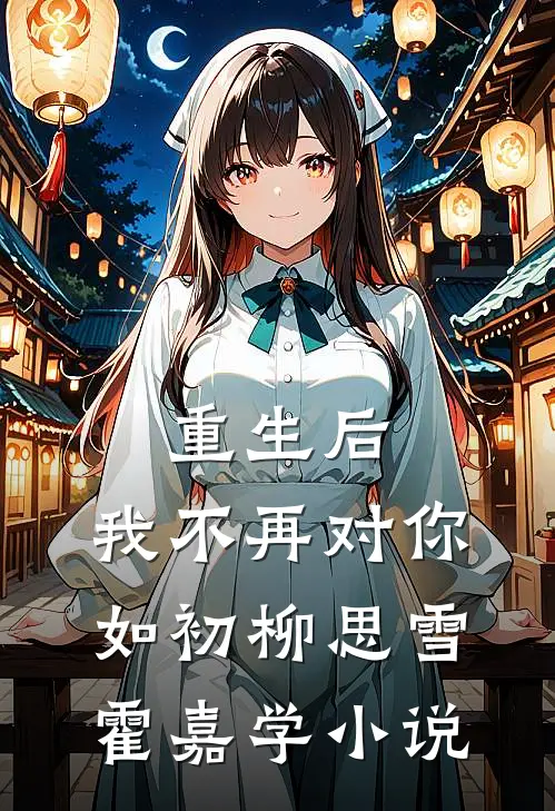 重生后，我不再对你如初柳思雪霍嘉学小说