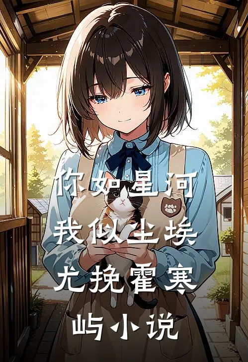 你如星河，我似尘埃尤挽霍寒屿小说
