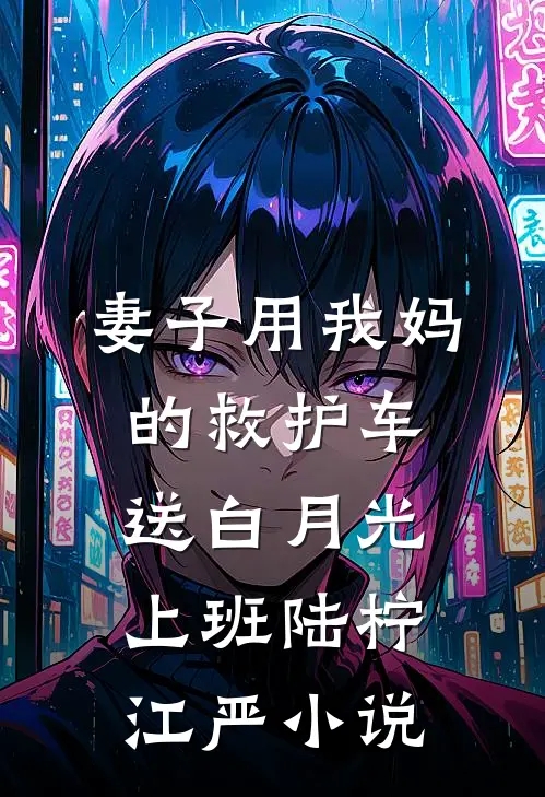 妻子用我妈的救护车送白月光上班陆柠江严小说