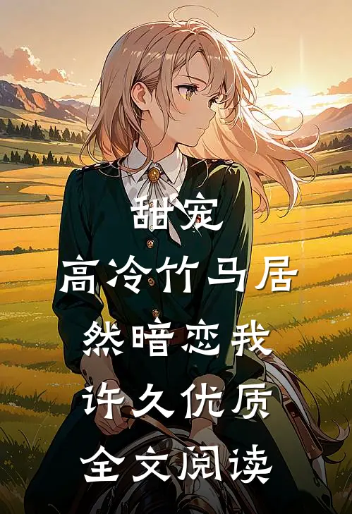 甜宠：高冷竹马居然暗恋我许久优质全文阅读