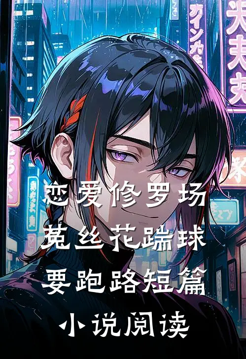 恋爱修罗场：菟丝花踹球要跑路短篇小说阅读