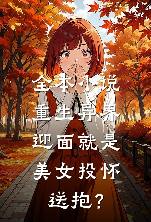 全本小说重生异界，迎面就是美女投怀送抱？