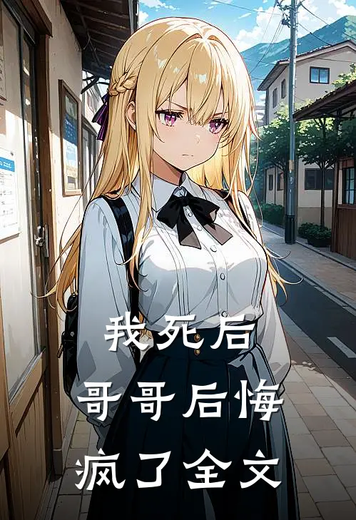 我死后，哥哥后悔疯了全文
