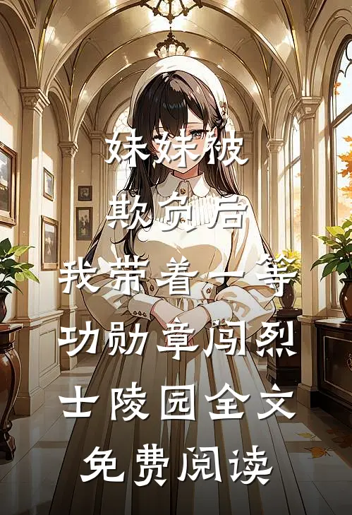 妹妹被欺负后，我带着一等功勋章闯烈士陵园全文免费阅读