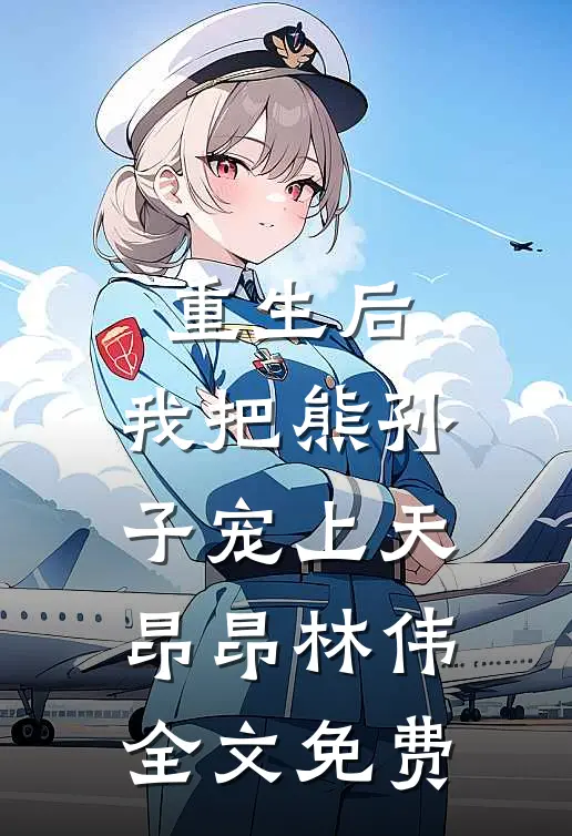 重生后，我把熊孙子宠上天昂昂林伟全文免费